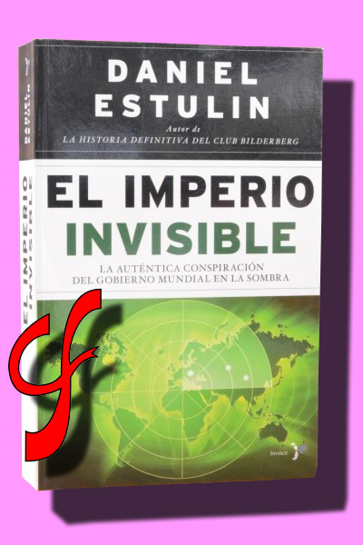 EL IMPERIO INVISIBLE. La auténtica conspiración del gobierno mundial en la sombra